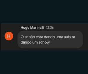Hugo Marinelli: O sr não está dando uma aula, tá dando um show.
