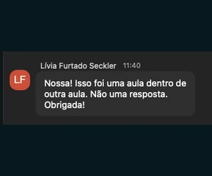 Lívia Furtado Seckler: Isso foi uma aula dentro de outra aula. Não uma resposta.